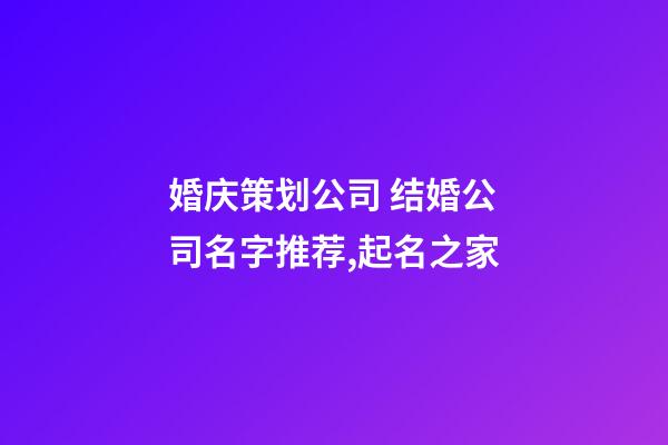 婚庆策划公司 结婚公司名字推荐,起名之家-第1张-公司起名-玄机派